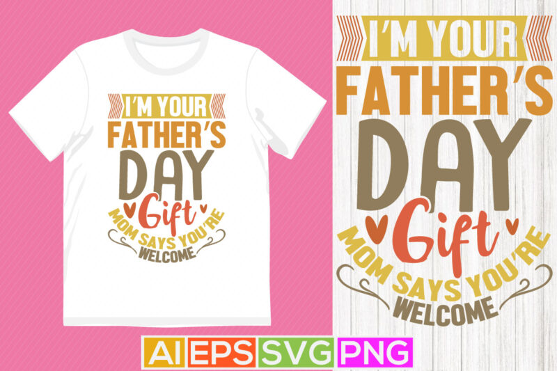 i’m your father’s day gift mom says you’re welcome, celebration gift for mom, father and mom calligraphy and typography vintage style shirt design
