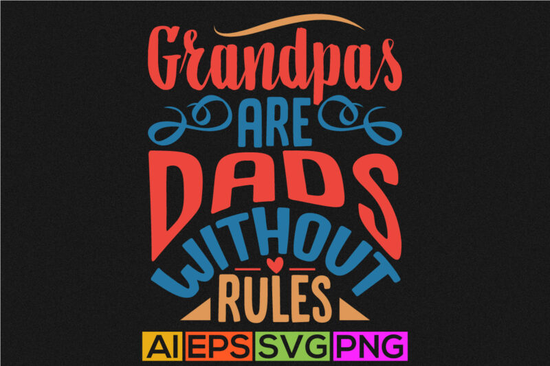 grandpas are dads without rules, dads love graphic, daddy t shirt, love you daddy shirt template