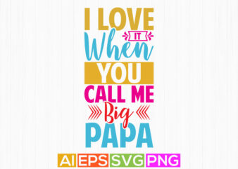i love it when you call me big papa, happy papa graphic design, best papa typography art