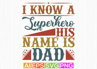 i know a superhero his name is dad, funny dad graphic greeting, superhero dad lettering text style design