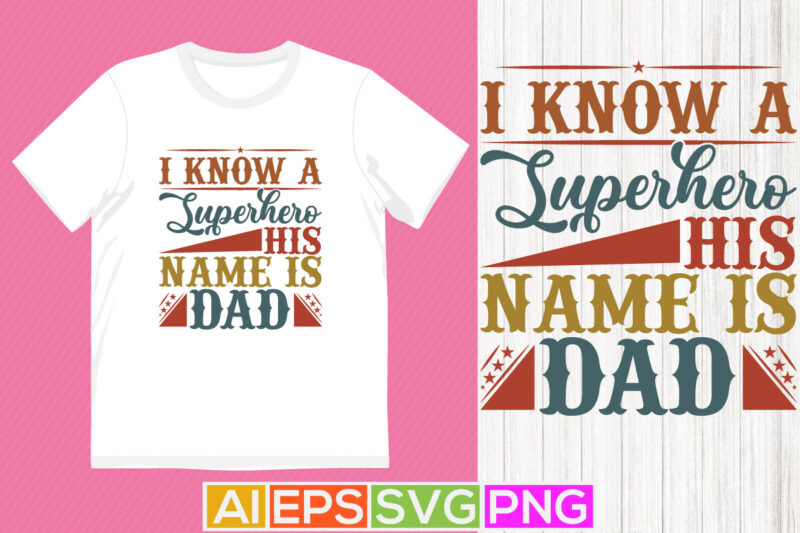 i know a superhero his name is dad, funny dad graphic greeting, superhero dad lettering text style design