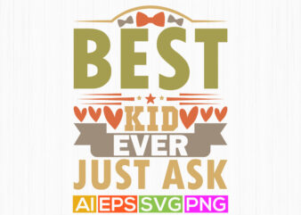 best kid ever just ask, inspirational kid tee apparel, happiness kid graphic design art