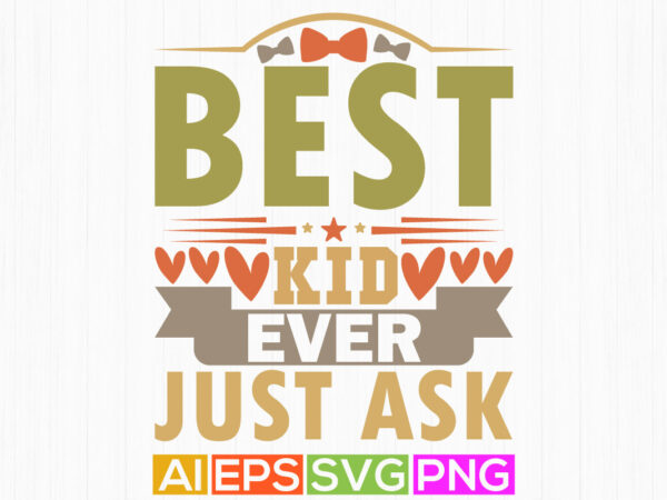 Best kid ever just ask, inspirational kid tee apparel, happiness kid graphic design art