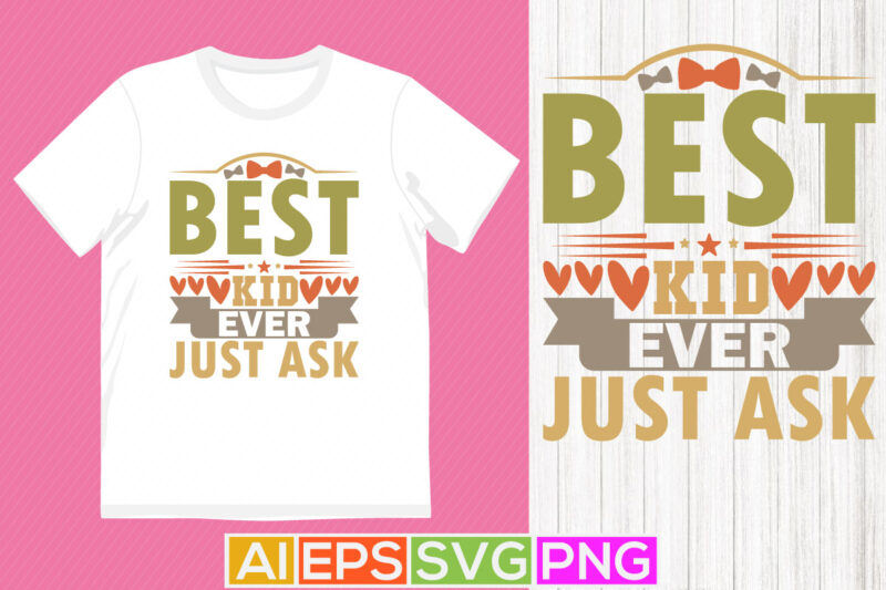 best kid ever just ask, inspirational kid tee apparel, happiness kid graphic design art