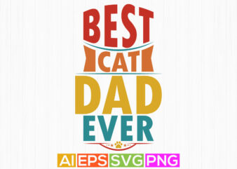 best cat dad ever graphic shirt design, animals wildlife cat lover typography apparel, cat paw lettering cat graphic illustration art