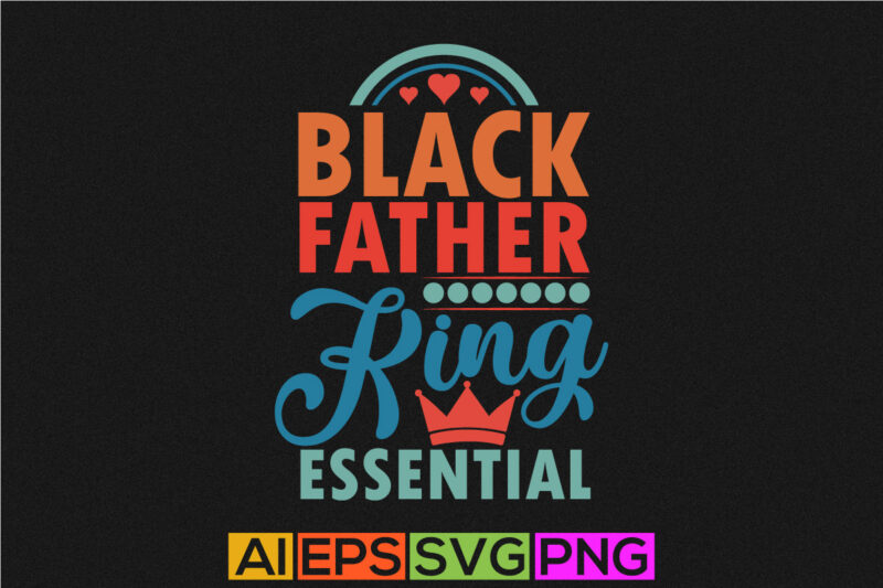 black father king essential, happy father’s day design, funny father simple quotes illustration design