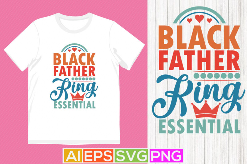 black father king essential, happy father’s day design, funny father simple quotes illustration design