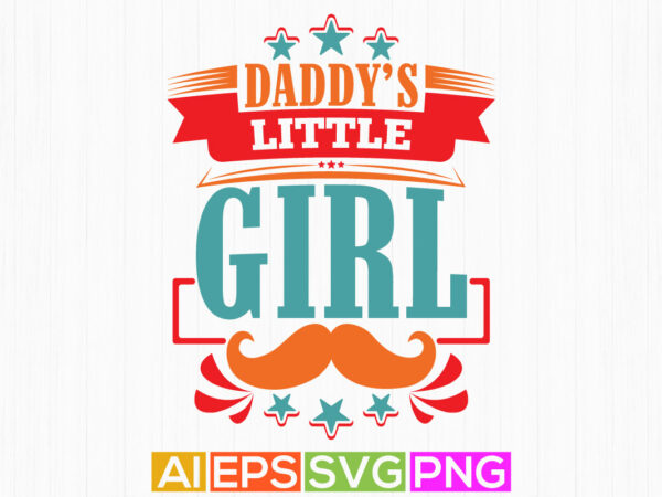 Daddy’s little girl typography shirt design, funny quotes for daddy, fathers day vintage style design clothing