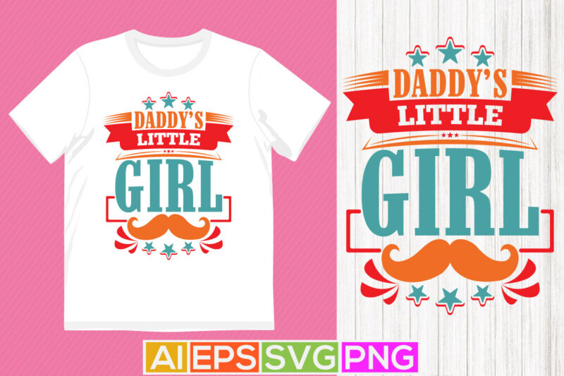 daddy’s little girl typography shirt design, funny quotes for daddy, fathers day vintage style design clothing