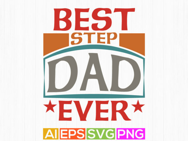 Best step dad ever, dad day tee design, best gift greeting for dad vector graphic