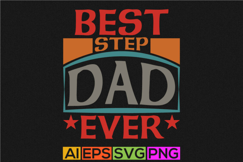 best step dad ever, dad day tee design, best gift greeting for dad vector graphic