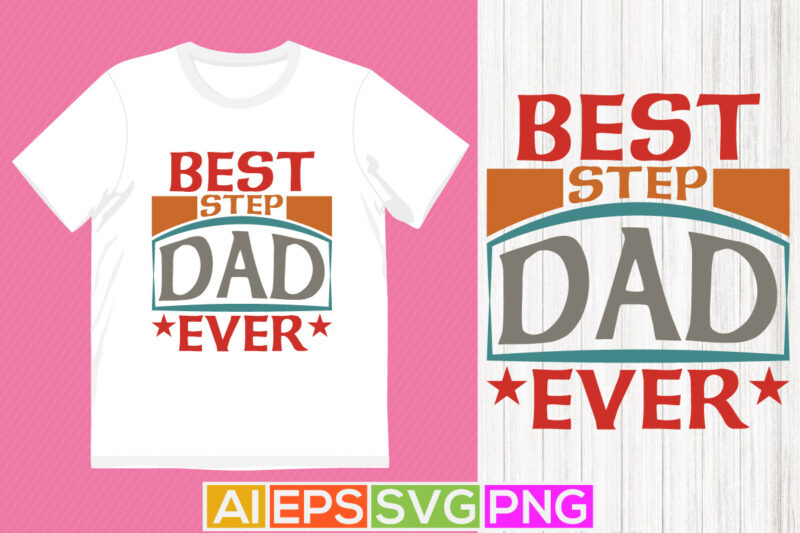 best step dad ever, dad day tee design, best gift greeting for dad vector graphic