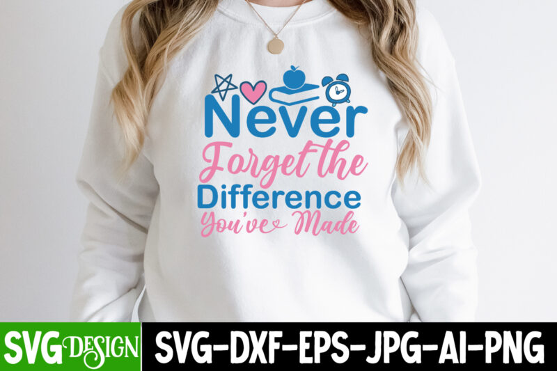 Never Forgat the Difference You ve made T-Shirt Design, Never Forgat the Difference You ve made SVG Cut File, teacher svg bundle,Teacher Svg Bundle, Teacher Svg, Teacher Appreciation Svg, Funny