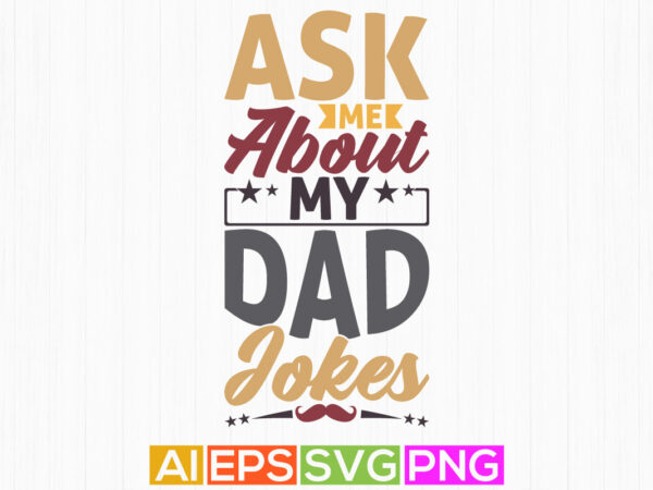 Ask me about my dad jokes, fatherhood shirt design, fathers day dad quotes lettering vector art, dad vintage style design
