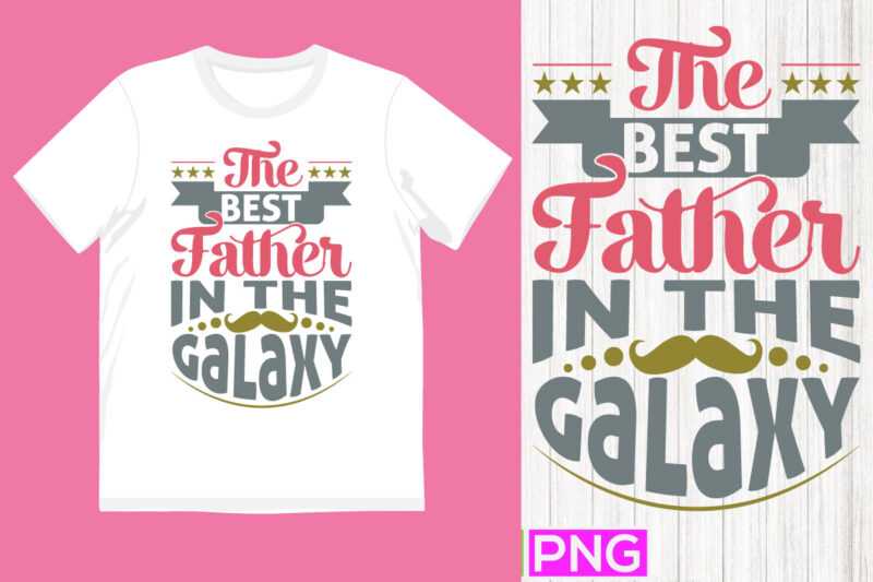 the best father in the galaxy, best dad typography design celebration card, great man father clothing tees