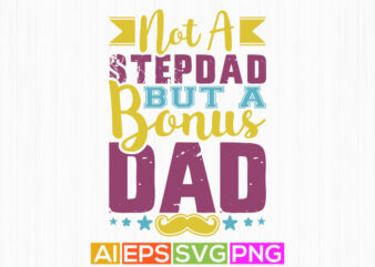not a stepdad but a bonus dad, best father ever shirt template, dad calligraphy vintage style design