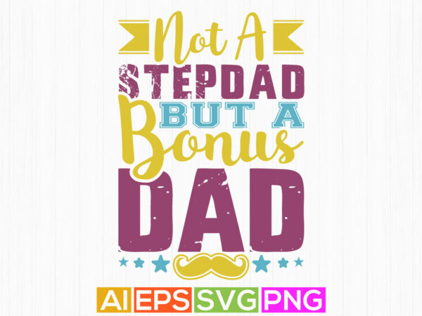 Not a stepdad but a bonus dad, best father ever shirt template, dad calligraphy vintage style design
