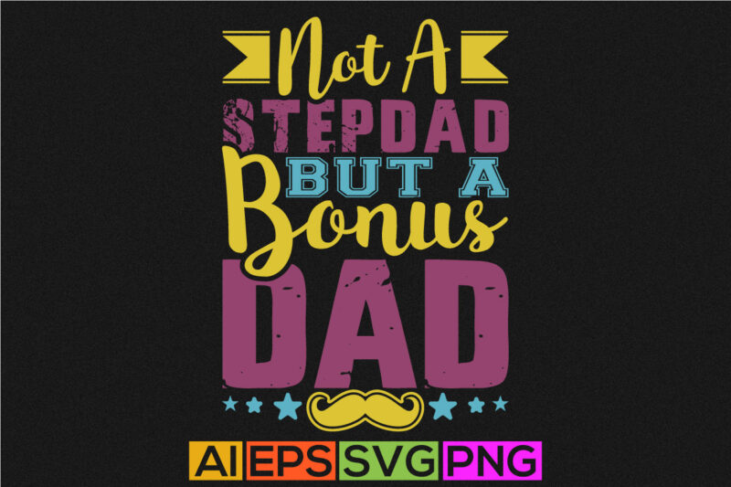 not a stepdad but a bonus dad, best father ever shirt template, dad calligraphy vintage style design