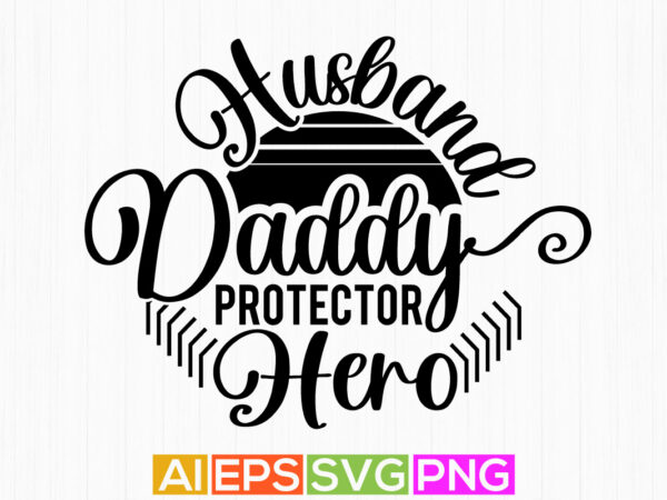 Husband daddy protector hero t shirt design, typography daddy gifts greeting, fathers day gift daddy apparel