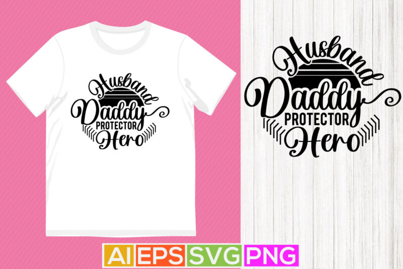 husband daddy protector hero t shirt design, typography daddy gifts greeting, fathers day gift daddy apparel