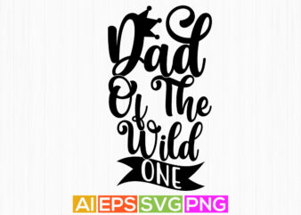 dad of the wild one, best dad ever typography vintage style design