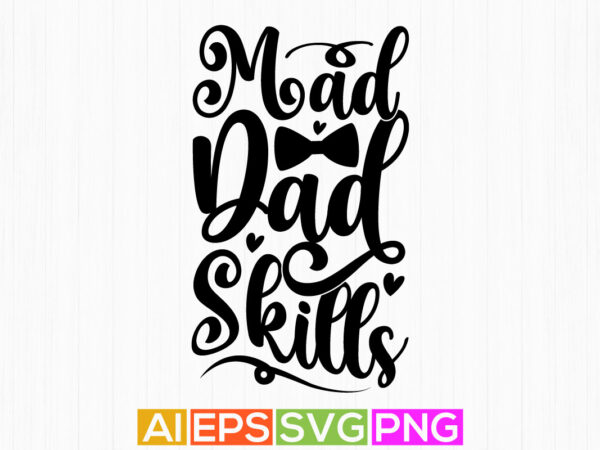 Mad dad skills graphic design, dad shirt tee apparel