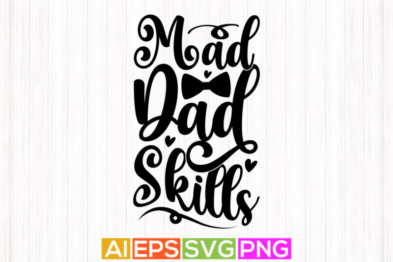 mad dad skills graphic design, dad shirt tee apparel