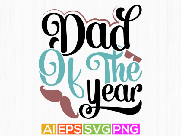 Dad of the year, happy birthday gift for dad, congratulation dad lettering shirt design