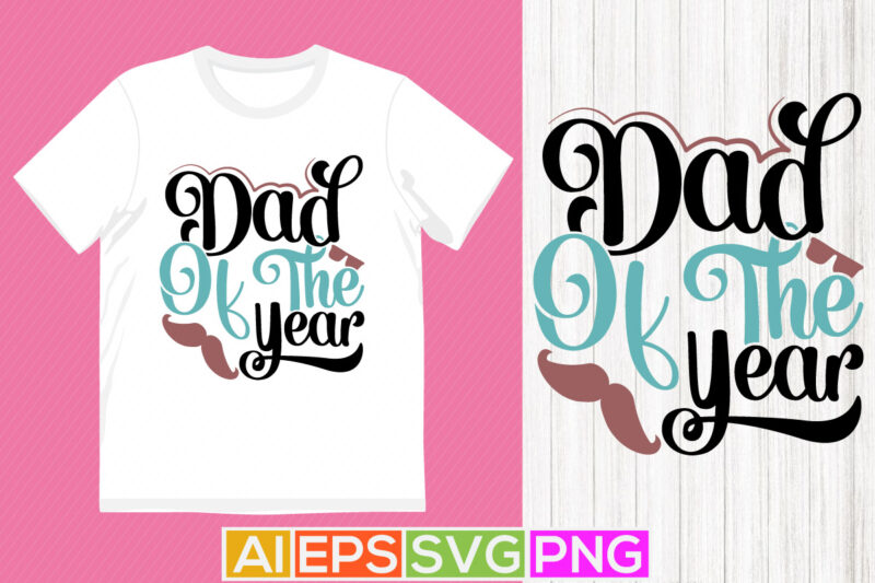 dad of the year, happy birthday gift for dad, congratulation dad lettering shirt design