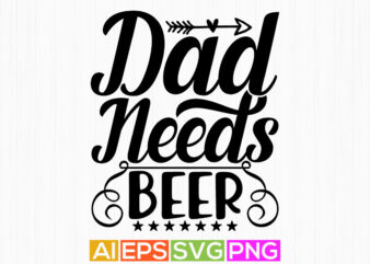 dad needs beer typography lettering design, beer lover dad tee clothing
