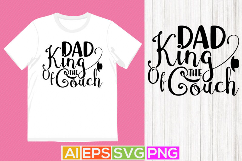 dad king of the couch, celebration dad cloth, dad ever gift tee apparel