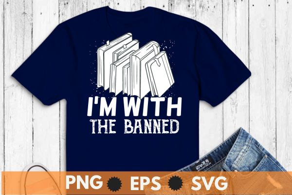 I’m with the banned funny banned book week T-shirt design vector, Banned Books week png, i read banned book, banned book lover, Advocates, Positive bookish,public libraries,