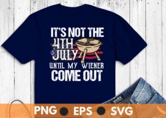It’s not 4th july until my wiener come out t shirt design vector, funny bbq, usa flag,bbq 4th of july, Patriot BBQ, celebration 4th of july, 4th of july drink,