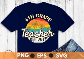 Last Day Of School For 4th grade Teacher Off Duty Tie Dye T-Shirt design vector, Teacher Off Duty, Last Day Of School, Teacher Summer, sea beach, relaxing, off duty, funny