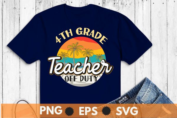 Last day of school for 4th grade teacher off duty tie dye t-shirt design vector, teacher off duty, last day of school, teacher summer, sea beach, relaxing, off duty, funny