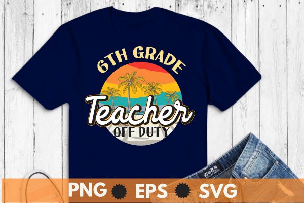 Last day of school for 6th grade teacher off duty tie dye t-shirt design vector