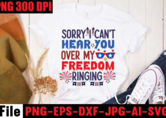 Sorry I Can’t Hear You Over My Freedom Ringing T-shirt Design,All American Dude T-shirt Design,Happy 4th July Independence Day T-shirt Design,4th july, 4th july song, 4th july fireworks, 4th july