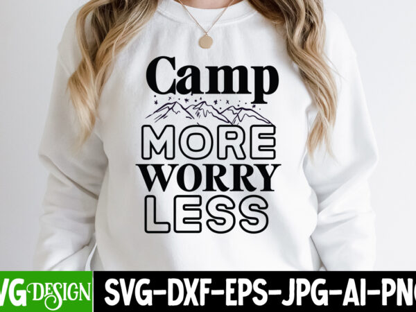 Camp more worry less t-shirt design, camp more worry less svg cut file, camping sublimation png, camper sublimation, camping png, life is better around the campfire png, commercial use ,camping