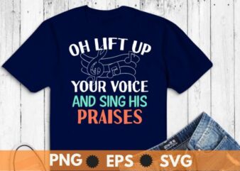 Oh lift up your voice and sing his praises t shirt design vector svg, Choir Director, vocal, singing, teacher, coach, choir, director, pitch, t-shirt, singer, gift, coaching