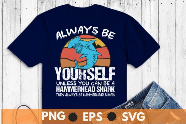 Vintage funny Always be yourself unless you can be a Hammerhead Sharks then always be Hammerhead Shark shirt design vector, Hammerhead Sharks, Sea animals, shark, funny shark shirt, shark saying