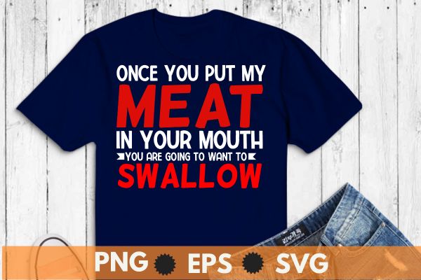 Once You Put My Meat In Your Mouth t shirt design vector, bbq cookout party shirt, Barbecue Cookout Grill T-Shirt, Funny BBQ & Grilling