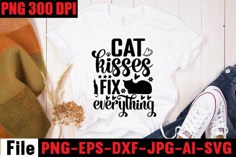 Cat Kisses Fix Everything T-shirt Design,A Cat Can Purr It's Way Out Of Anything T-shirt Design,Best Cat Mom Ever T-shirt Design,All You Need Is Love And A Cat T-shirt Design,Cat