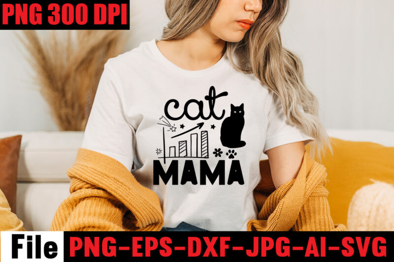 Cat Mama T-shirt Design,A Cat Can Purr It's Way Out Of Anything T-shirt Design,Best Cat Mom Ever T-shirt Design,All You Need Is Love And A Cat T-shirt Design,Cat T-shirt Bundle,Best