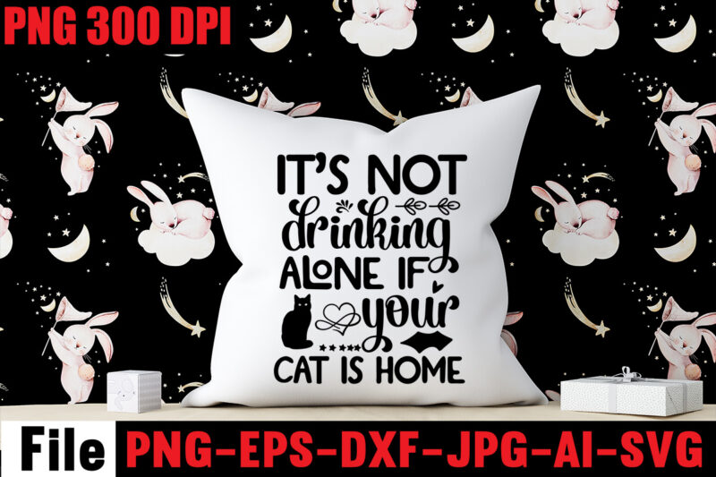 It's Not Drinking Alone If Your Cat Is Home T-shirt Design,A Cat Can Purr It's Way Out Of Anything T-shirt Design,Best Cat Mom Ever T-shirt Design,All You Need Is Love