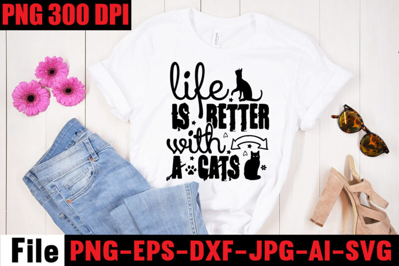 Life Is Better With A Cats T-shirt Design,A Cat Can Purr It's Way Out Of Anything T-shirt Design,Best Cat Mom Ever T-shirt Design,All You Need Is Love And A Cat