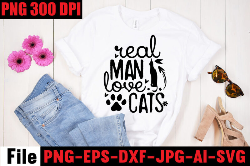 Real Man Love Cats T-shirt Design,A Cat Can Purr It's Way Out Of Anything T-shirt Design,Best Cat Mom Ever T-shirt Design,All You Need Is Love And A Cat T-shirt Design,Cat