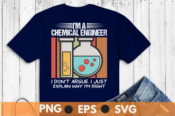 I’m a chemical engineer. i don’t argue. i just explain why i’m right vintage t shirt design vector,chemical engineer,chemical engineering design