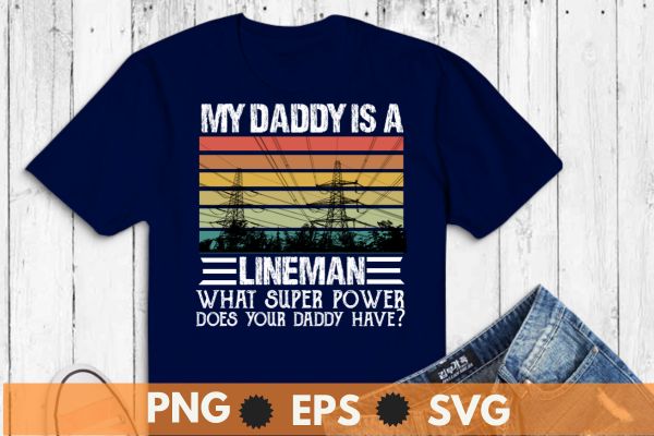 My daddy is a lineman. What superpower does your daddy have? t shirt design vector, retro sunset, Dads Funny Electrical Lineman, electric lineman, american lineman, power lineman, lineman dad