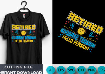Retired Goodbye Tension Hello Pension T-Shirt, Retirement Shiort, Shirt Print Template