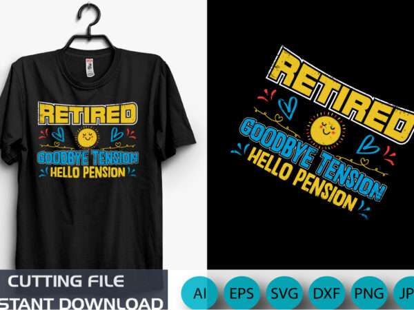 Retired goodbye tension hello pension t-shirt, retirement shiort, shirt print template
